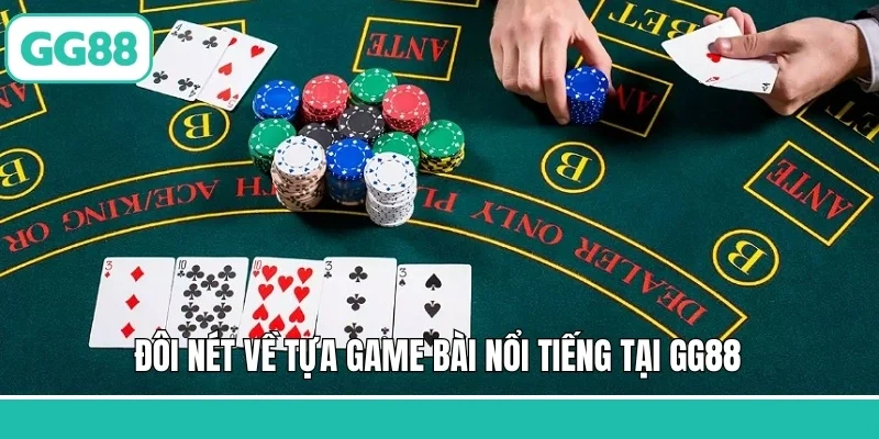 Đôi nét về tựa game bài nổi tiếng tại GG88